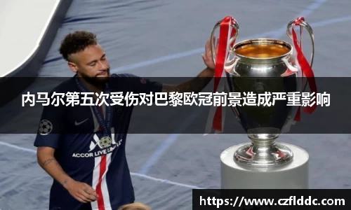 熊猫体育内马尔第五次受伤对巴黎欧冠前景造成严重影响